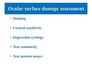Ocular surface damage assessment
• Staining
• Corneal sensitivity
• Impression cytology
• Tear osmolarity
• Tear protein assays
 
