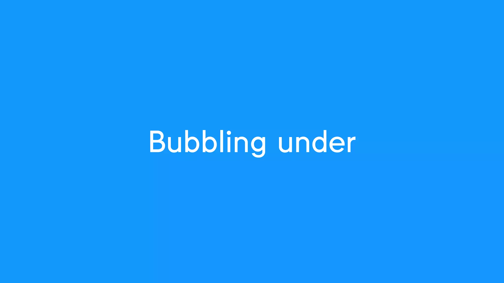 Bubbling under
 