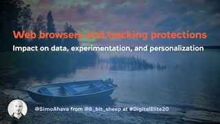 Web browsers and tracking protections
Impact on data, experimentation, and personalization
@SimoAhava from @8_bit_sheep at #DigitalElite20
 