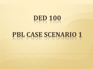 DED 100PBL Case Scenario 1 