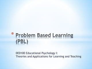 DED100 Educational Psychology I:
Theories and Applications for Learning and Teaching
*
 