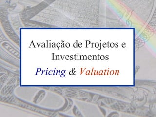 20-1
Avaliação de Projetos e
Investimentos
Pricing & Valuation
 