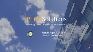 PrimeSolutions
Providing Prime Solutions for Your Business
Restore Reputation as a
Sustainable Business
 