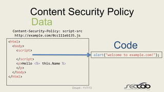 Content Security Policy
Data
Content-Security-Policy: script-src
http://example.com/0cc111eb135.js
<html>
<body>
<script>
...