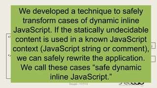 We developed a technique to safely
Dynamic Inline JavaScript
transform cases of dynamic inline
Data
JavaScript. If the sta...
