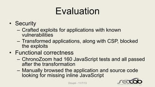 Evaluation
• Security
– Crafted exploits for applications with known
vulnerabilities
– Transformed applications, along wit...