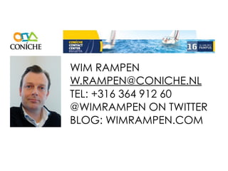 WIM RAMPEN
W.RAMPEN@CONICHE.NL
TEL: +316 364 912 60
@WIMRAMPEN ON TWITTER
BLOG: WIMRAMPEN.COM
 