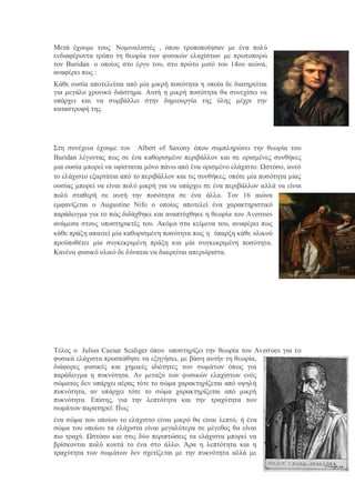 Μετά έχουμε τους Νομιναλιστές , όπου τροποποίησαν με ένα πολύ
ενδιαφέροντα τρόπο τη θεωρία των φυσικών ελαχίστων με πρωτοπορώ
τον Buridan ο οποίος στο έργο του, στο πρώτο μισό του 14ου αιώνα,
αναφέρει πως :
Κάθε ουσία αποτελείται από μία μικρή ποσότητα η οποία δε διατηρείται
για μεγάλο χρονικό διάστημα. Αυτή η μικρή ποσότητα θα συνεχίσει να
υπάρχει και να συμβάλλει στην δημιουργία της ύλης μέχρι την
καταστροφή της.
Στη συνέχεια έχουμε τον Albert of Saxony όπου συμπληρώνει την θεωρία του
Buridan λέγοντας πως σε ένα καθορισμένο περιβάλλον και σε ορισμένες συνθήκες
μια ουσία μπορεί να υφίσταται μόνο πάνω από ένα ορισμένο ελάχιστο. Ωστόσο, αυτό
το ελάχιστο εξαρτάται από το περιβάλλον και τις συνθήκες, οπότε μία ποσότητα μίας
ουσίας μπορεί να είναι πολύ μικρή για να υπάρχει σε ένα περιβάλλον αλλά να είναι
πολύ σταθερή σε αυτή την ποσότητα σε ένα άλλο. Τον 16 αιώνα
εμφανίζεται ο Augustine Nifo ο οποίος αποτελεί ένα χαρακτηριστικό
παράδειγμα για το πώς διδάχθηκε και αναπτύχθηκε η θεωρία του Averroes
ανάμεσα στους υποστηρικτές του. Ακόμα στα κείμενα του, αναφέρει πως
κάθε πράξη απαιτεί μία καθορισμένη ποσότητα πως η ύπαρξη κάθε υλικού
προϋποθέτει μία συγκεκριμένη πράξη και μία συγκεκριμένη ποσότητα.
Κανένα φυσικό υλικό δε δύναται να διαιρείται απεριόριστα.
Τέλος ο Julius Caesar Scaliger όπου υποστηρίζει την θεωρία του Αverroes για το
φυσικά ελάχιστα προσπάθησε να εξηγήσει, με βάση αυτήν τη θεωρία,
διάφορες φυσικές και χημικές ιδιότητες των σωμάτων όπως για
παράδειγμα η πυκνότητα. Αν μεταξύ των φυσικών ελαχίστων ενός
σώματος δεν υπάρχει αέρας τότε το σώμα χαρακτηρίζεται από υψηλή
πυκνότητα, αν υπάρχει τότε το σώμα χαρακτηρίζεται από μικρή
πυκνότητα. Επίσης, για την λεπτότητα και την τραχύτητα των
σωμάτων παρατηρεί: Πως
ένα σώμα του οποίου το ελάχιστο είναι μικρό θα είναι λεπτό, ή ένα
σώμα του οποίου τα ελάχιστα είναι μεγαλύτερα σε μέγεθος θα είναι
πιο τραχύ. Ωστόσο και στις δύο περιπτώσεις τα ελάχιστα μπορεί να
βρίσκονται πολύ κοντά το ένα στο άλλο. Άρα η λεπτότητα και η
τραχύτητα των σωμάτων δεν σχετίζεται με την πυκνότητα αλλά με
 