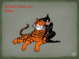 un León flaco, con
lentes,