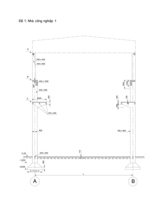 Đề 1: Nhà công nghiệp 1
BA
900
400
2.7 x 2.2 m
-2400
-1200
0.00
400 x 900
2600
400
150 x 400
C
300 x 400
400 x 600
300
400 x 1000
B
A
600400
400 x 900
1600
1200
110
L
200 x 400
100
 