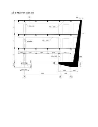 Đề 3: Nhà trên sườn đồi
500
2000x2600 20003600
300010500
HH1600H
1400
120
700
1500
A B C
1700 3375 3375 3375 3375
400 x 1200
400 x 1000
400 x 1500
400 x 600
200 x 450
400400
1200X1800
5°
 