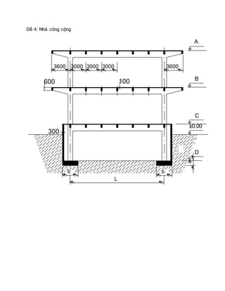 Đề 4: Nhà công cộng
L
b b
a
±0.00
C
B
A
3600 3000 3000 3000 3600
D
300
600 100
 