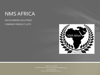 NATUS MINING SOLUTIONS
COMPANY PRODUCT LISTS
NMS AFRICA
 