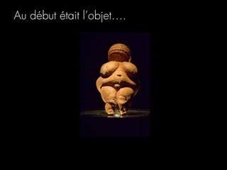 Au début était l’objet….
 