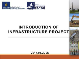 INTRODUCTION OF
INFRASTRUCTURE PROJECT
2014.05.20-23
 