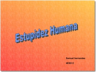 Samuel hernandez  4ESO C Estupidez Humana   