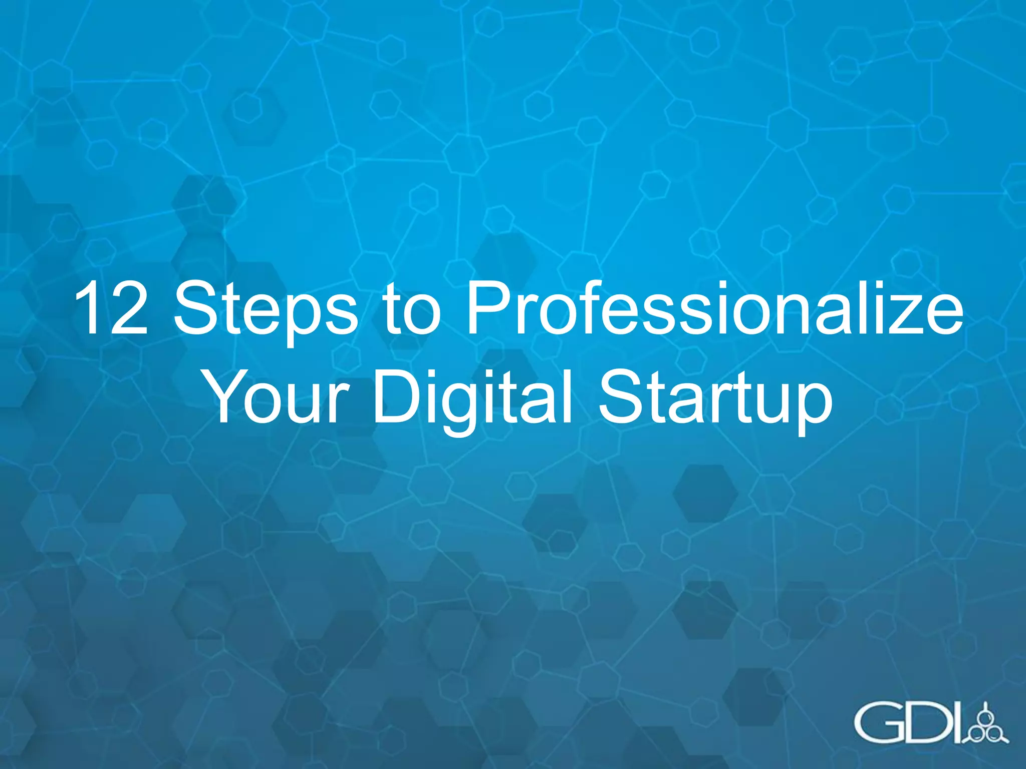 12 Steps to Professionalize
Your Digital Startup