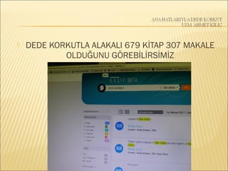  DEDE KORKUTLA ALAKALI 679 KİTAP 307 MAKALE
OLDUĞUNU GÖREBİLİRSİMİZ
 