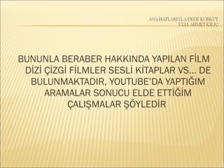 BUNUNLA BERABER HAKKINDA YAPILAN FİLM
DİZİ ÇİZGİ FİLMLER SESLİ KİTAPLAR VS… DE
BULUNMAKTADIR, YOUTUBE’DA YAPTIĞIM
ARAMALAR SONUCU ELDE ETTİĞİM
ÇALIŞMALAR ŞÖYLEDİR
 
