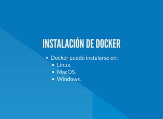 INSTALACIÓN DE DOCKER
Docker puede instalarse en:
Linux.
MacOS.
Windows.
 