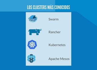 LOS CLUSTERS MÁS CONOCIDOS
Swarm
Rancher
Kubernetes
Apache Mesos
 
