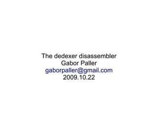 The dedexer disassembler
      Gabor Paller
 gaborpaller@gmail.com
       2009.10.22
 