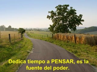 Dedica tiempo a PENSAR, es la fuente del poder.   