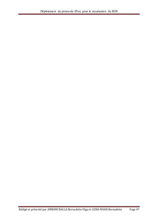 Déploiement du protocole IPsec pour la sécurisation du B2B
Rédigé et présenté par AMBANI BALLA Bernadette Olga et LEMA NOAH Bernadette Page 47
 