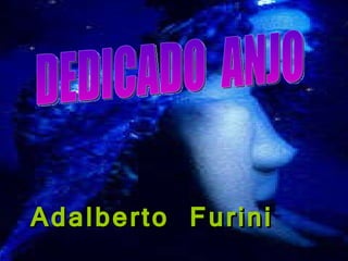 DEDICADO  ANJO Adalberto Furini   