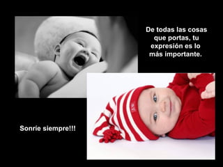 De todas las cosas que portas, tu expresión es lo  más importante.   Sonríe siempre!!! 