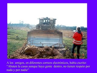 A los  amigos, en diferentes correos electrónicos, habia escrito: “Abaten la casas aunque haya gente  dentro, no tienen respeto por nada y por nadie” 