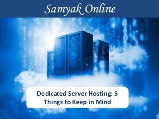 Samyak Online
Dedicated Server Hosting: 5
Things to Keep in Mind
 
