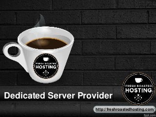 Dedicated Server Provider
http://freshroastedhosting.com/
 