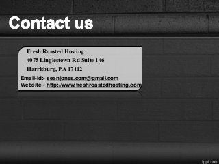 Fresh Roasted Hosting
4075 Linglestown Rd Suite 146
Harrisburg, PA 17112
Email-Id:- seanjones.com@gmail.com
Website:- http://www.freshroastedhosting.com
 