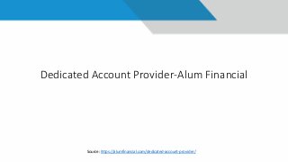 Dedicated Account Provider-Alum Financial
Source: https://alumfinancial.com/dedicated-account-provider/
 