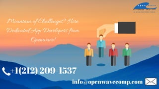 Mountain of Challenges? Hire
Dedicated App Developers from
Openwave!
+1(212) 209-1537
info@openwavecomp.com
 
