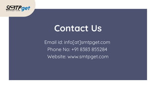 Email id: info[at]smtpget.com
Phone No: +91 8383 855284
Website: www.smtpget.com
Contact Us
 