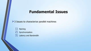 Fundamental Issues
3 Issues to characterize parallel machines
1) Naming
2) Synchronization
3) Latency and Bandwidth
 