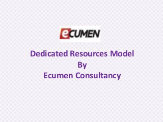 Dedicated Resources Model
By
Ecumen Consultancy
 