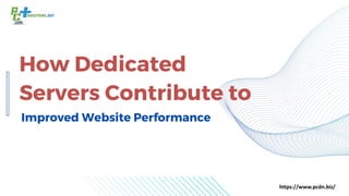 How Dedicated
Servers Contribute to
Improved Website Performance
https://www.pcdn.biz/
 