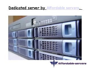 Dedicated server by Affordable servers. 
 