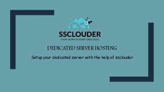 DEDICATED SERVER HOSTING
Setup your dedicated server with the help of ssclouder
 