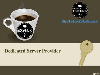 Dedicated Server Provider
http://freshroastedhosting.com/
 