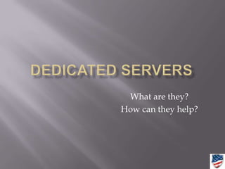 Dedicated Servers What are they? How can they help? 