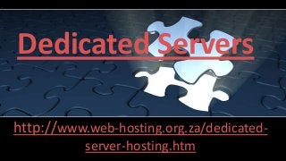 Dedicated Servers
http://www.web-hosting.org.za/dedicated-
server-hosting.htm
 
