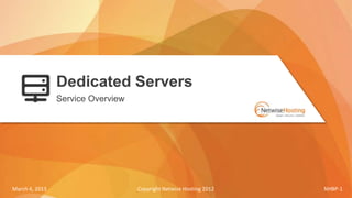Dedicated Servers
                Service Overview




March 4, 2013                      Copyright Netwise Hosting 2012   NHBP-1
 