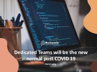 Dedicated Teams will be the new
normal post COVID 19
. Here’s why
 