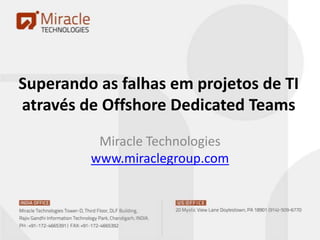 Superando as falhas em projetos de TI
através de Offshore Dedicated Teams
          Miracle Technologies
         www.miraclegroup.com
 