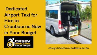 Dedicated
Airport Taxi for
Hire in
Cranbourne Now
in Your Budget
caseywheelchairmaxitaxis.com.au
 