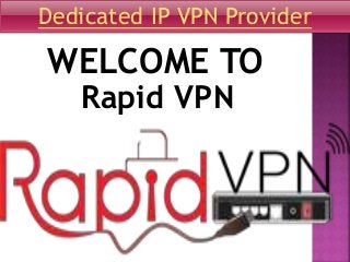 WELCOME TO
Rapid VPN
Dedicated IP VPN Provider
 